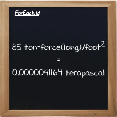 85 ton-force(long)/foot<sup>2</sup> is equivalent to 0.0000091164 terapascal (85 LT f/ft<sup>2</sup> is equivalent to 0.0000091164 TPa)
